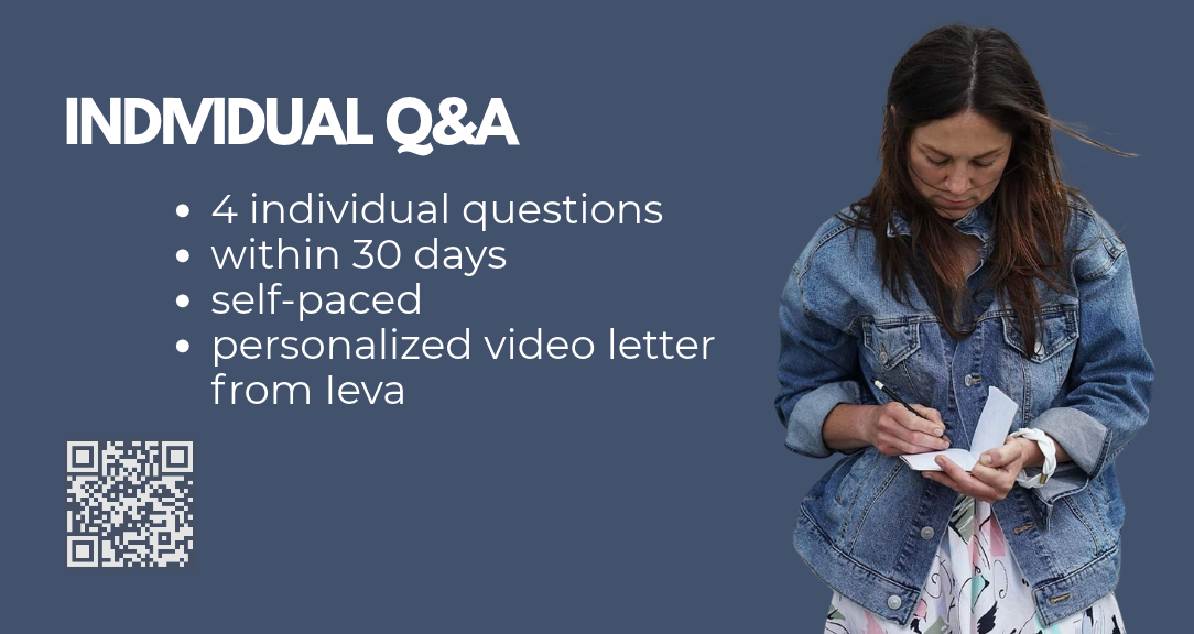 Individual Q&A: 4 individual questions within 30 days, self-paced, personalized video letter from Ieva